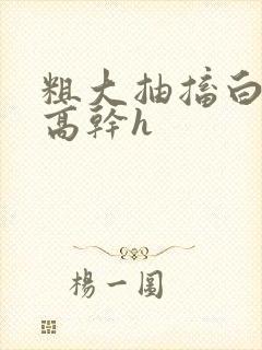 粗大抽搐白浊h高干h