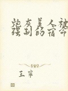 炮灰美人被疯批强制的宿命
