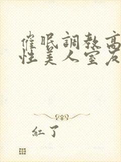 催眠调教高冷双性美人室友梁衡