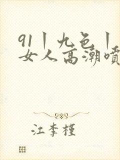 91丨九色丨老女人高潮喷水
