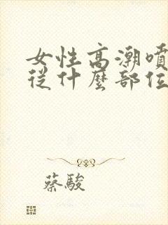 女性高潮喷水是从什么部位喷出来的