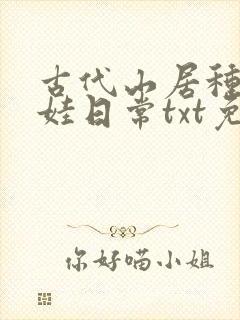 古代山居种田养娃日常txt免费下载