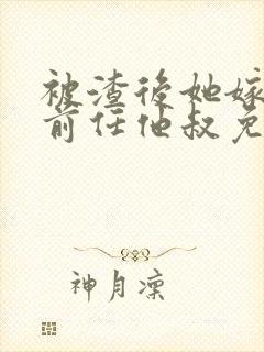被渣后她嫁给了前任他叔免费阅读