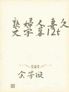 熟妇人妻久久中文字幕12t
