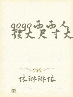 gogo西西人体大尺寸大胆髙清