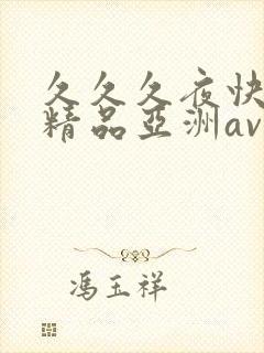 久久久夜快乐色精品亚洲av不卡