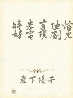 时光有他恰是正好电视剧免费观看