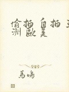 偷拍 自拍 亚洲 欧美