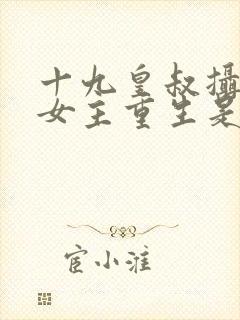 十九皇叔摄政王女主重生是什么小说