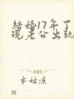 结婚17年了发现老公出轨怎么处理