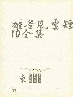 雄爸风云短剧110全集