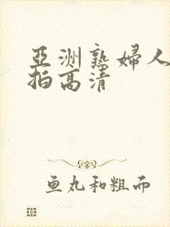 亚洲熟妇人妻自拍高清