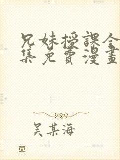 兄妹授课全46集免费漫画