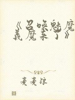 《召唤魅魔竟是义魔来了》