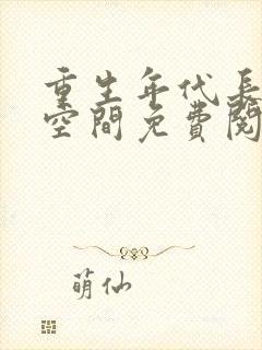 重生年代长姐有空间免费阅读