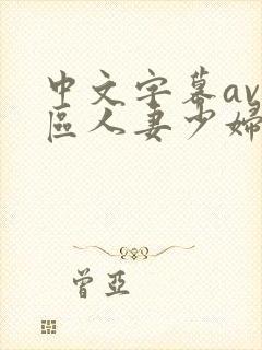 中文字幕av一区人妻少妇