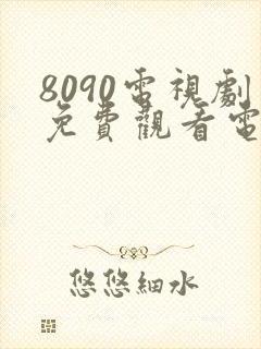 8090电视剧免费观看电视剧大全在线观看