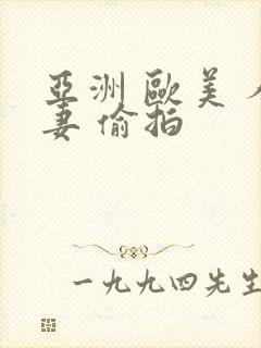 亚洲 欧美 人妻 偷拍
