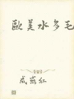 欧美水多毛多