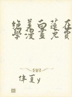 绝美白莲在线教学漫画免费观看下拉式六漫画封面