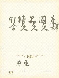 91精品国产综合久久久婷婷