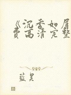 《沉香如屑》免费高清完整版