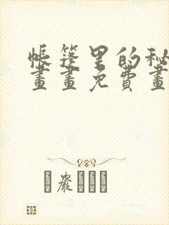帐篷里的秘密漫画画免费画完整版漫画