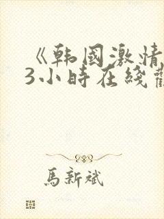 《韩国激情合集3小时在线观看