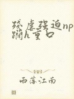残虐强迫np蹂躏h重口封面