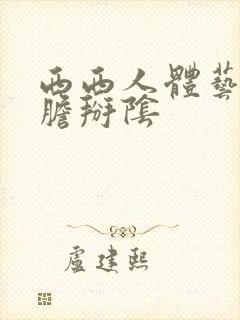西西人体艺术大胆掰阴