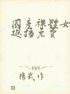 国产裸体女生无遮挡免费封面