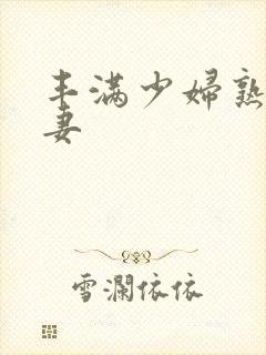 丰满少妇熟女人妻