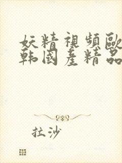 妖精视频欧美日韩国产精品