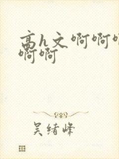 高h文啊啊啊啊啊啊