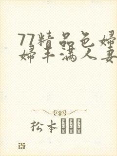 77精品色妇熟妇丰满人妻