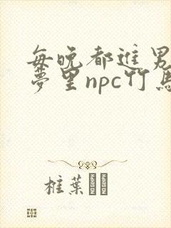 每晚都进男神们梦里npc竹马小说