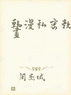 韩漫私密教学漫画