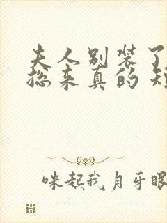 夫人别装了,邱总来真的 短剧