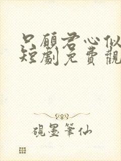 只愿君心似我心短剧免费观看全集