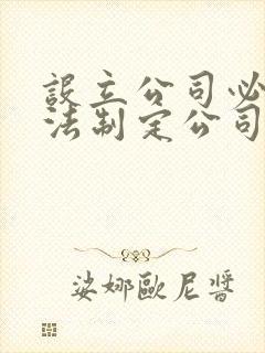 设立公司必须依法制定公司章程,公司章程对