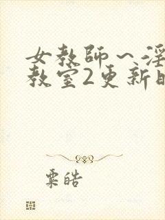 女教师～淫辱の教室2更新时间