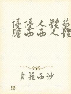 优优人体艺术大胆西西人体