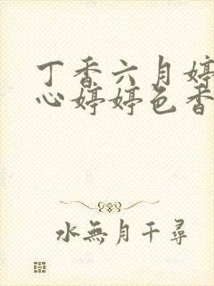 丁香六月婷婷开心婷婷色香五月综合