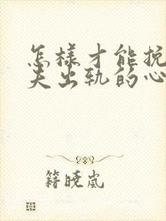 怎样才能挽回丈夫出轨的心