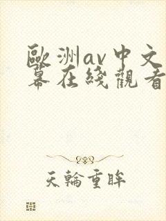 欧洲av中文字幕在线观看不卡