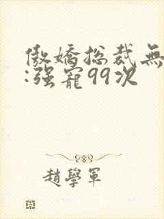 傲娇总裁无下限:强宠99次封面