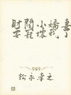 财阀小娇妻叔你要宠坏我了全文阅读免费封面