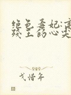 绝色毒妃:高冷残王的心尖宠和
