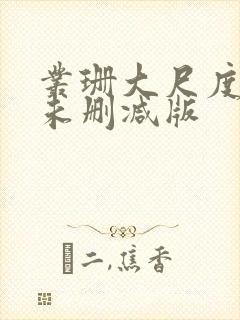 丛珊大尺度做爰未删减版