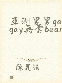 亚洲男男gaygay无套bear